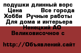 подушки длинный ворс  › Цена ­ 800 - Все города Хобби. Ручные работы » Для дома и интерьера   . Ненецкий АО,Великовисочное с.